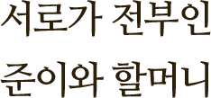 서로가 전부인 준이와 할머니