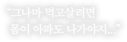 그나마 먹고살려면 몸이 아파도 나가야지...
